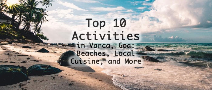 Top 10 Things to Do in Varca, Goa: From Beaches to Local Cuisine