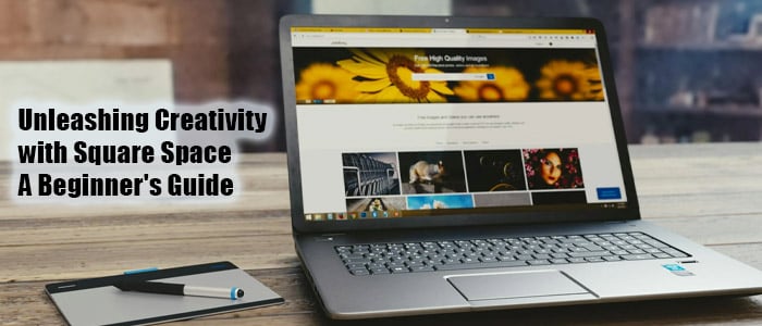 Unleashing Creativity with Squarespace: The Ultimate Guide for Beginners